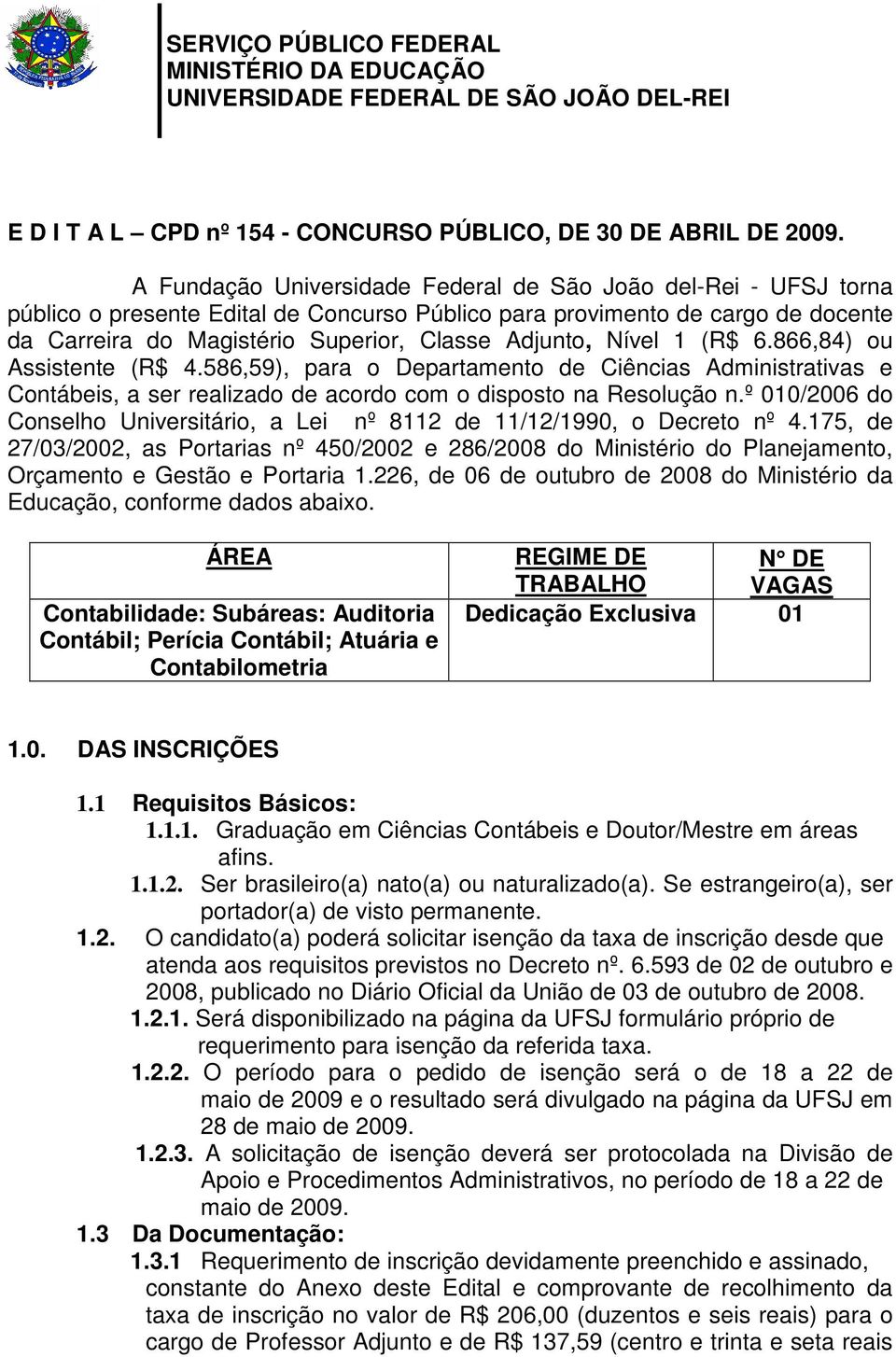 Nível 1 (R$ 6.866,84) ou Assistente (R$ 4.586,59), para o Departamento de Ciências Administrativas e Contábeis, a ser realizado de acordo com o disposto na Resolução n.