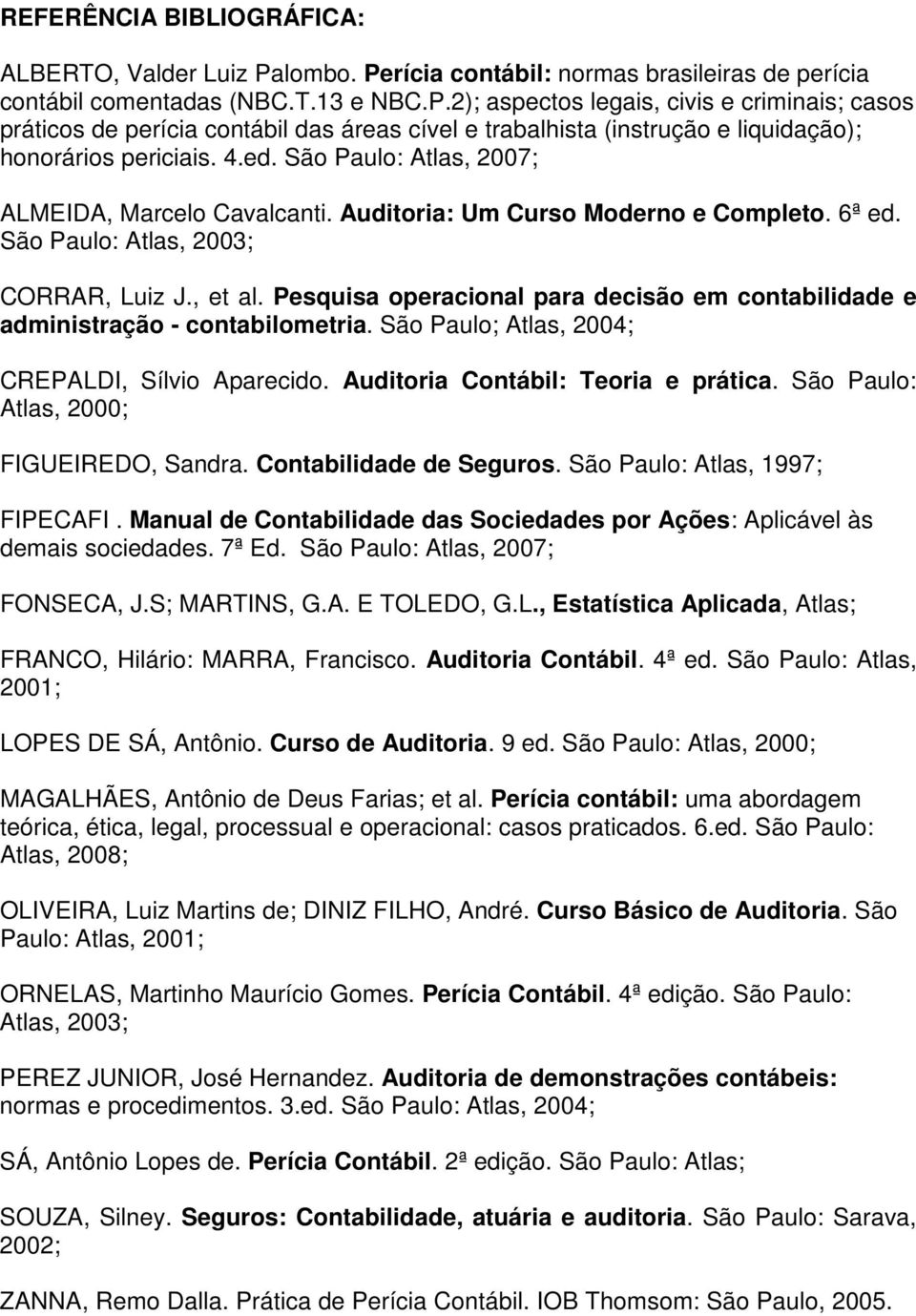 4.ed. São Paulo: Atlas, 2007; ALMEIDA, Marcelo Cavalcanti. Auditoria: Um Curso Moderno e Completo. 6ª ed. São Paulo: Atlas, 2003; CORRAR, Luiz J., et al.