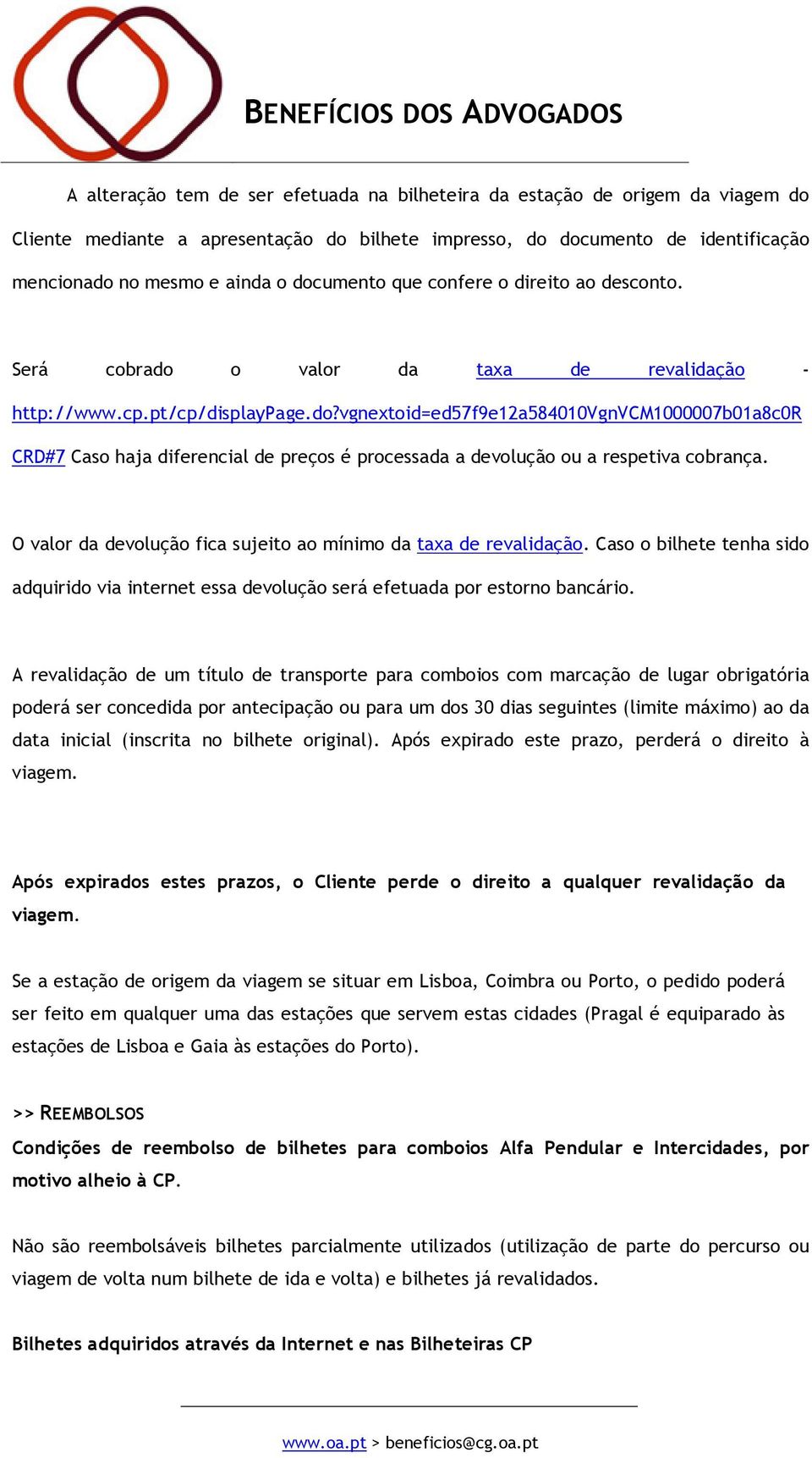 O valor da devolução fica sujeito ao mínimo da taxa de revalidação. Caso o bilhete tenha sido adquirido via internet essa devolução será efetuada por estorno bancário.