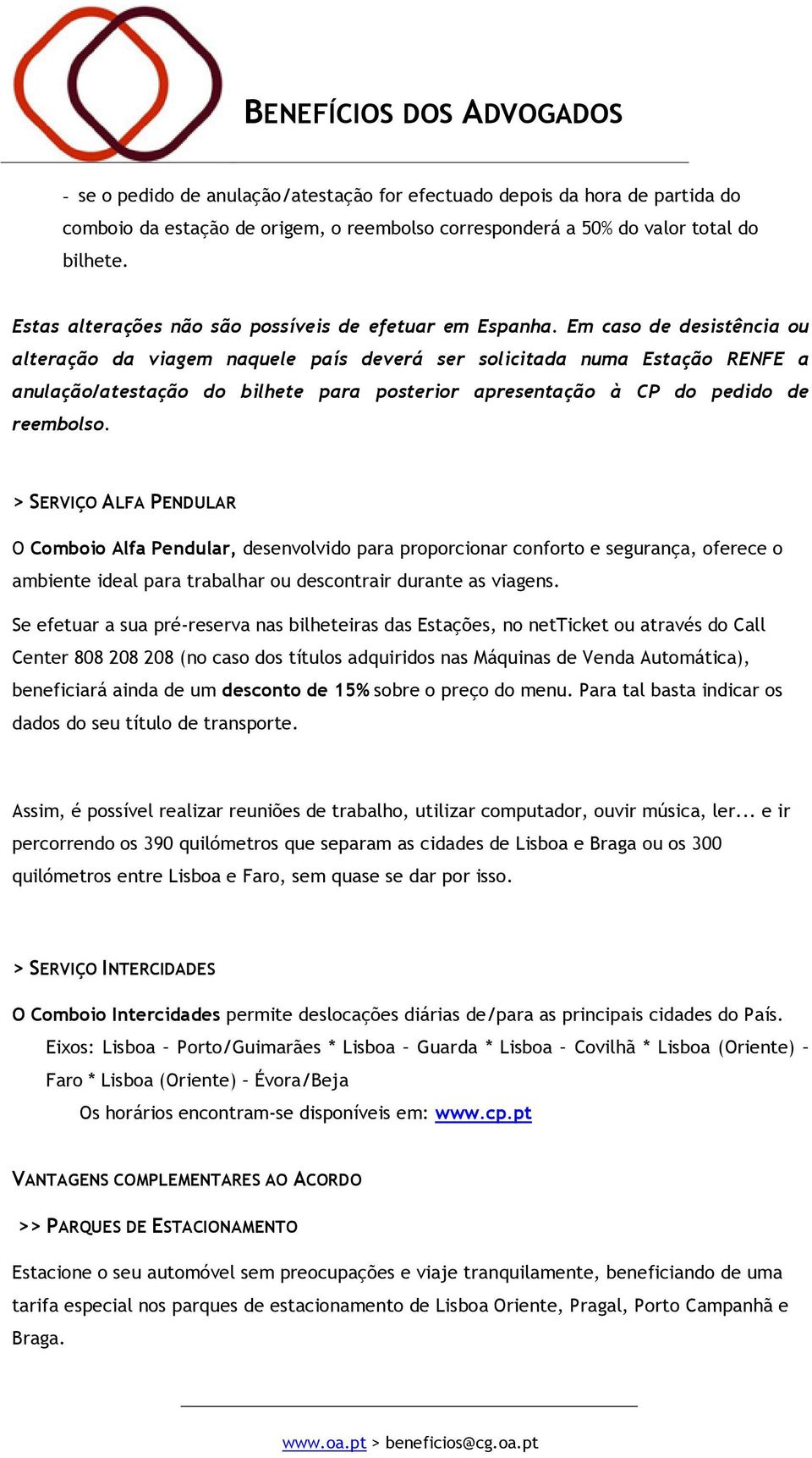 Em caso de desistência ou alteração da viagem naquele país deverá ser solicitada numa Estação RENFE a anulação/atestação do bilhete para posterior apresentação à CP do pedido de reembolso.