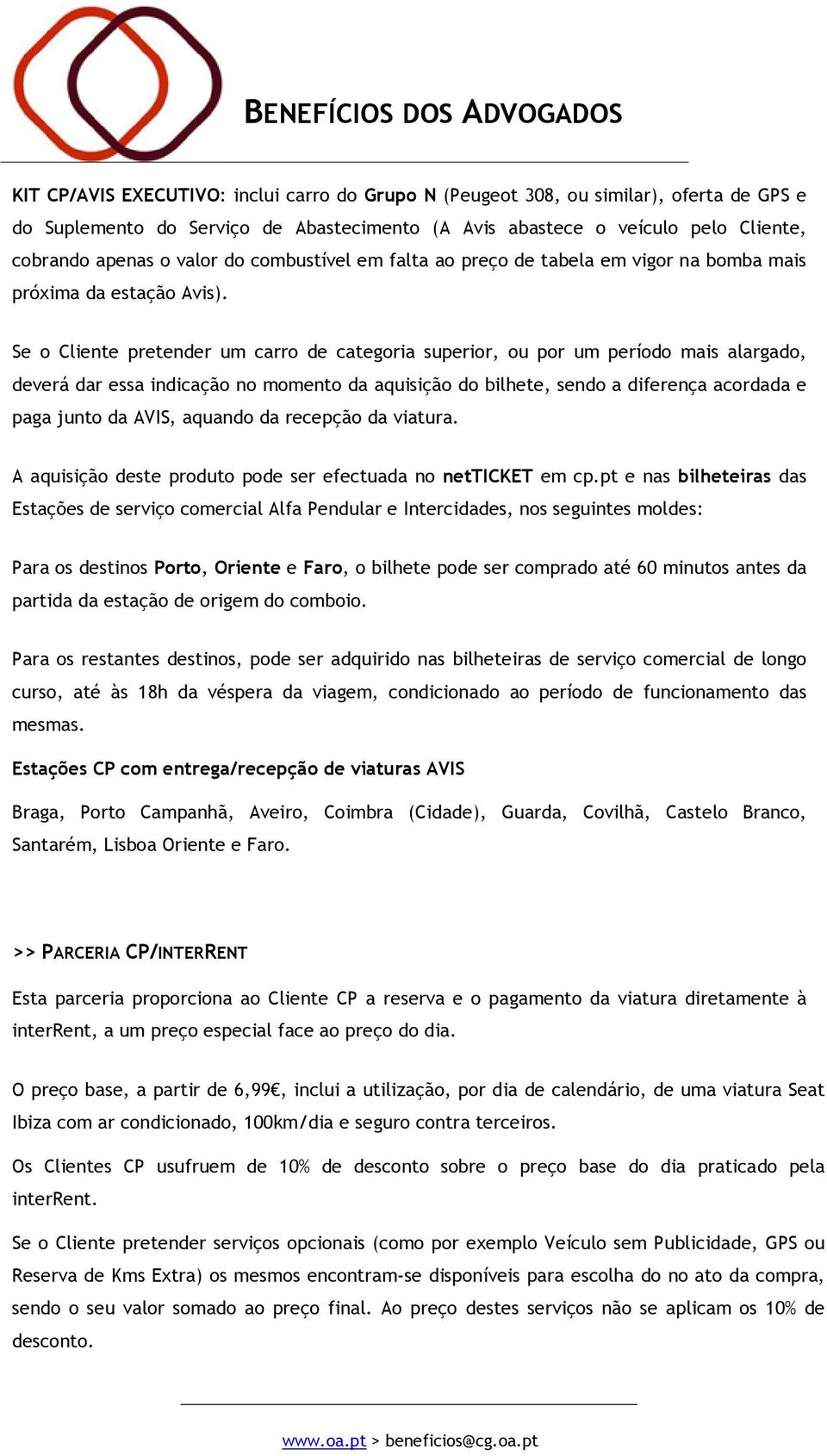 Se o Cliente pretender um carro de categoria superior, ou por um período mais alargado, deverá dar essa indicação no momento da aquisição do bilhete, sendo a diferença acordada e paga junto da AVIS,