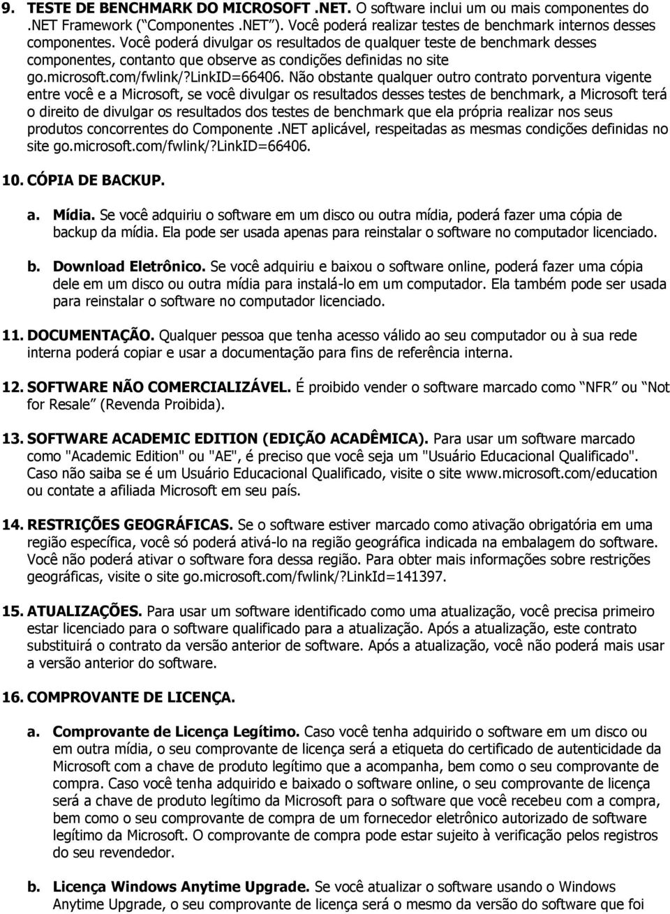 Não obstante qualquer outro contrato porventura vigente entre você e a Microsoft, se você divulgar os resultados desses testes de benchmark, a Microsoft terá o direito de divulgar os resultados dos