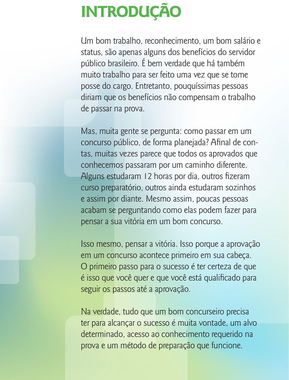 Mas, muita gente se pergunta: como passar em um concurso público, de forma planejada? Afinal de contas, muitas vezes parece que todos os aprovados que conhecemos passaram por um caminho diferente.