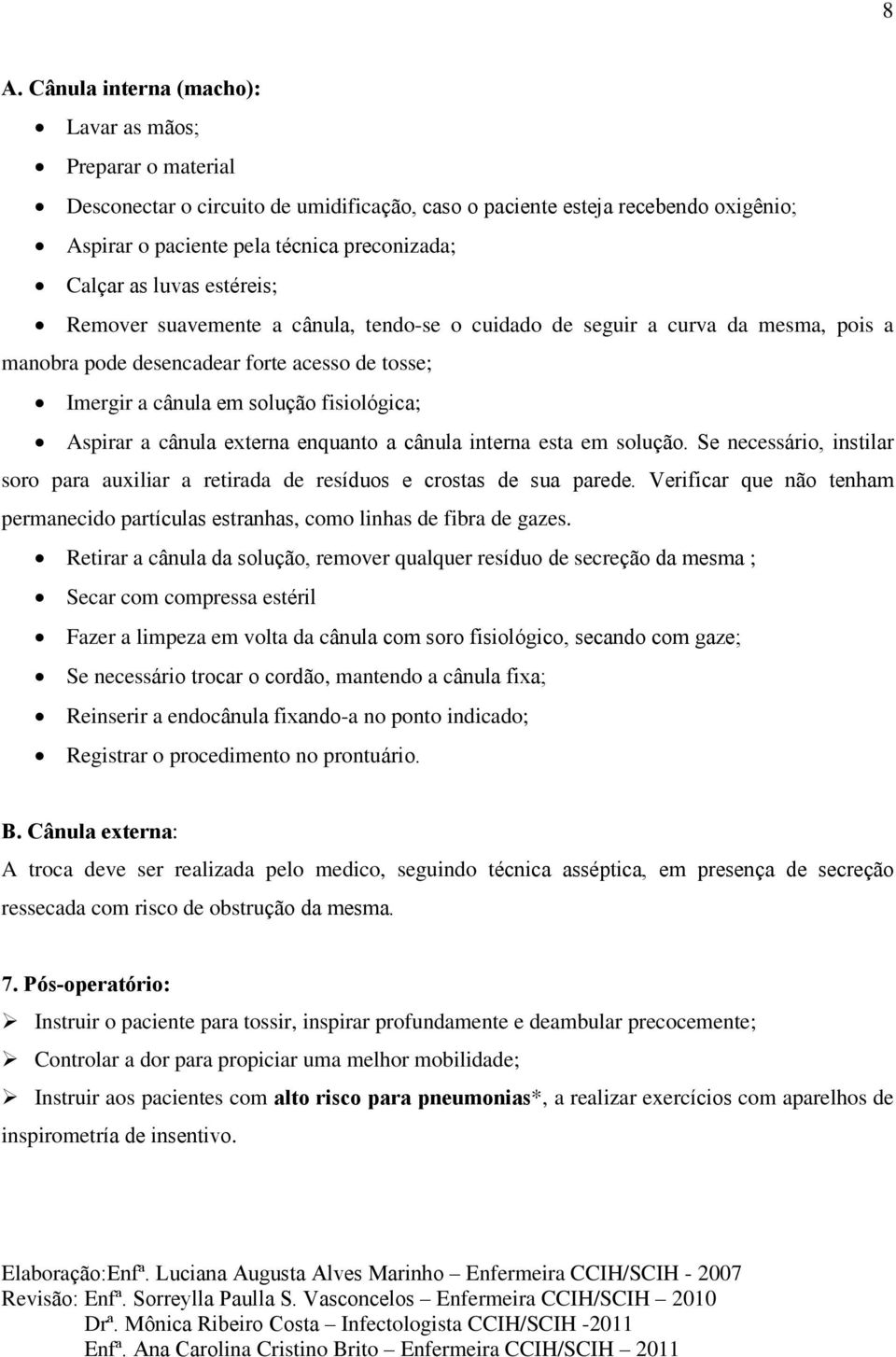 a cânula externa enquanto a cânula interna esta em solução. Se necessário, instilar soro para auxiliar a retirada de resíduos e crostas de sua parede.