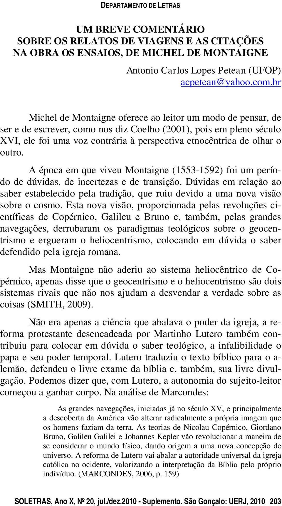 outro. A época em que viveu Montaigne (1553-1592) foi um período de dúvidas, de incertezas e de transição.