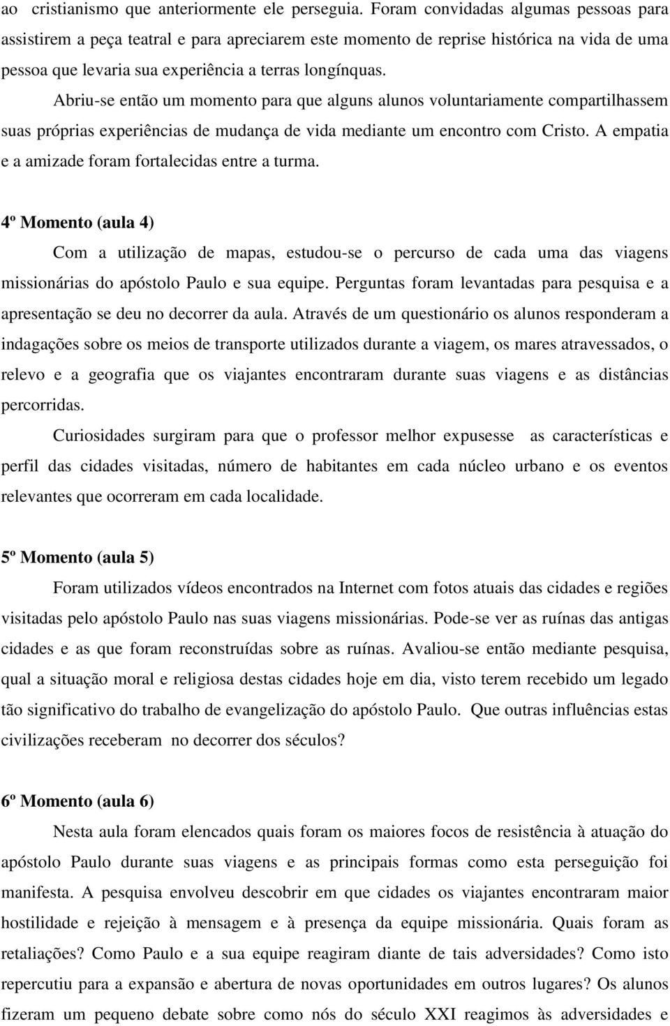 Abriu-se então um momento para que alguns alunos voluntariamente compartilhassem suas próprias experiências de mudança de vida mediante um encontro com Cristo.