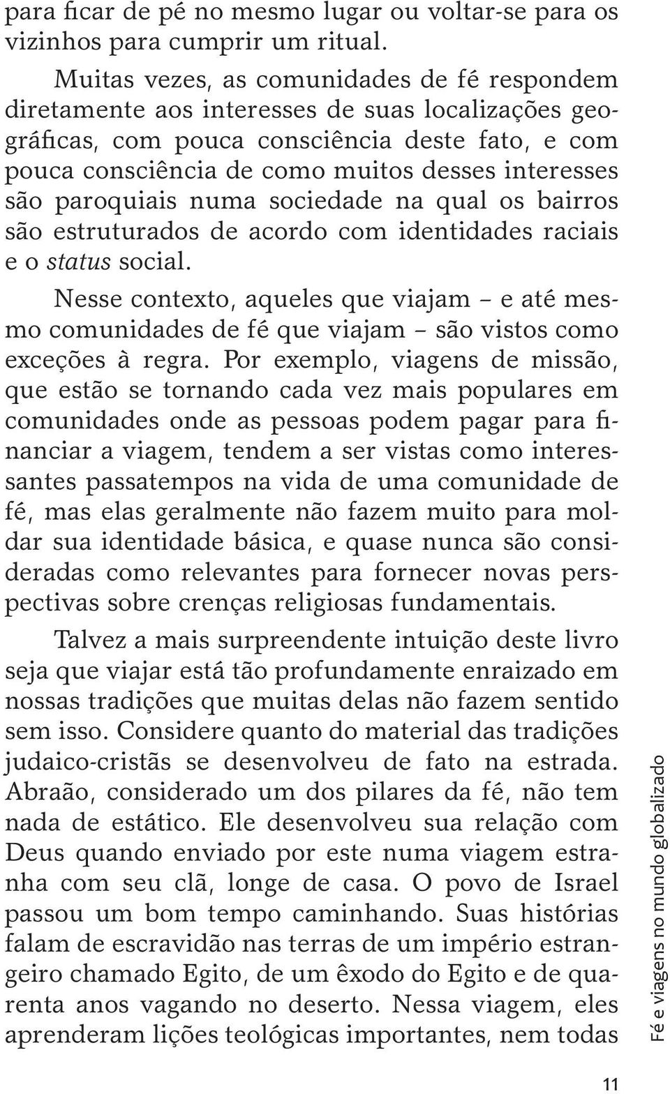 são paroquiais numa sociedade na qual os bairros são estruturados de acordo com identidades raciais e o status social.