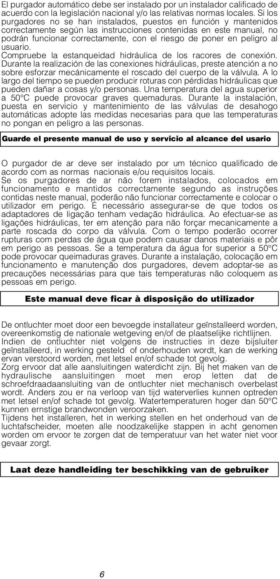 peligro al usuario. Compruebe la estanqueidad hidráulica de los racores de conexión.