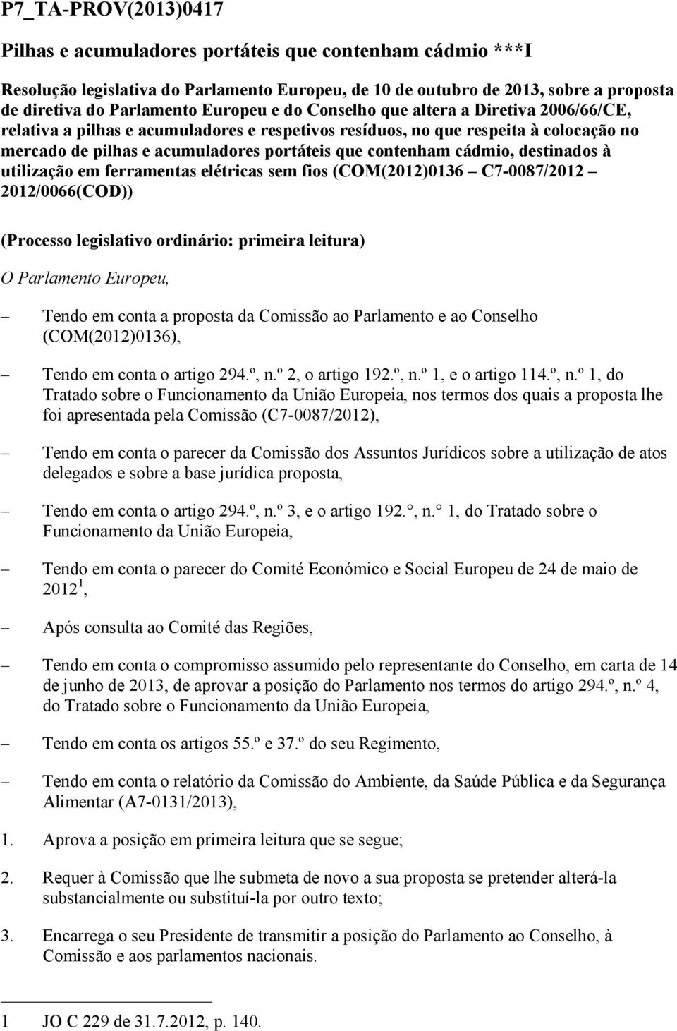 cádmio, destinados à utilização em ferramentas elétricas sem fios (COM(2012)0136 C7-0087/2012 2012/0066(COD)) (Processo legislativo ordinário: primeira leitura) O Parlamento Europeu, Tendo em conta a