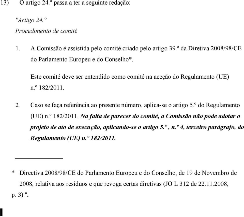 º do Regulamento (UE) n.º 182/2011. Na falta de parecer do comité, a Comissão não pode adotar o projeto de ato de execução, aplicando-se o artigo 5.º, n.