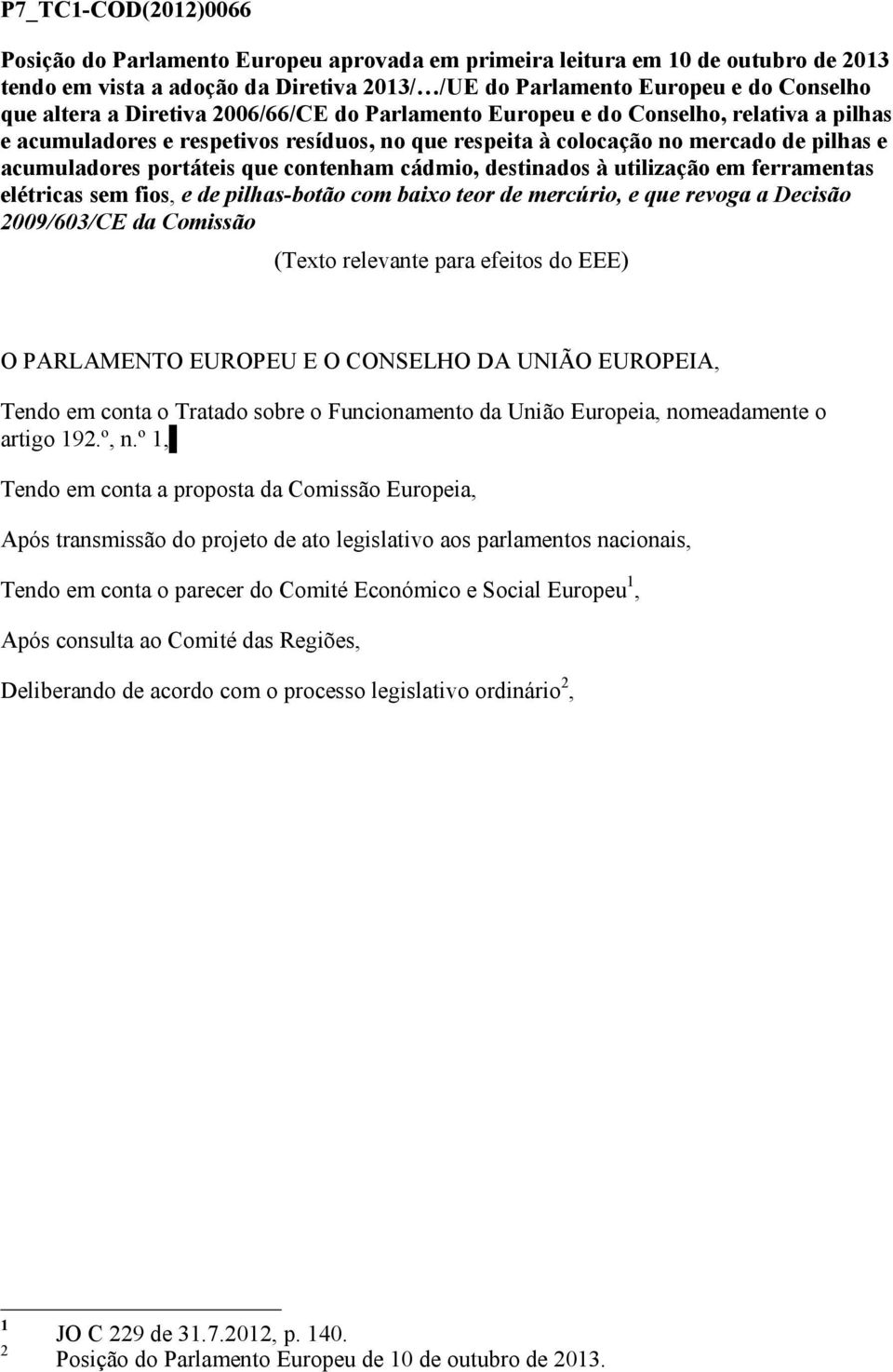 contenham cádmio, destinados à utilização em ferramentas elétricas sem fios, e de pilhas-botão com baixo teor de mercúrio, e que revoga a Decisão 2009/603/CE da Comissão (Texto relevante para efeitos