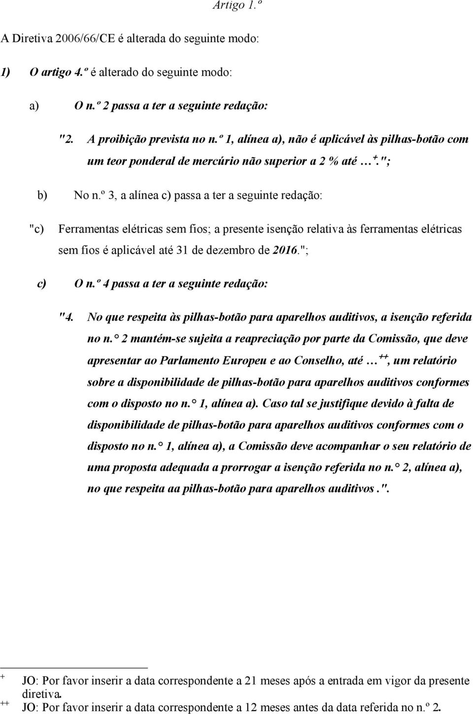 º 3, a alínea c) passa a ter a seguinte redação: "c) Ferramentas elétricas sem fios; a presente isenção relativa às ferramentas elétricas sem fios é aplicável até 31 de dezembro de 2016."; c) O n.