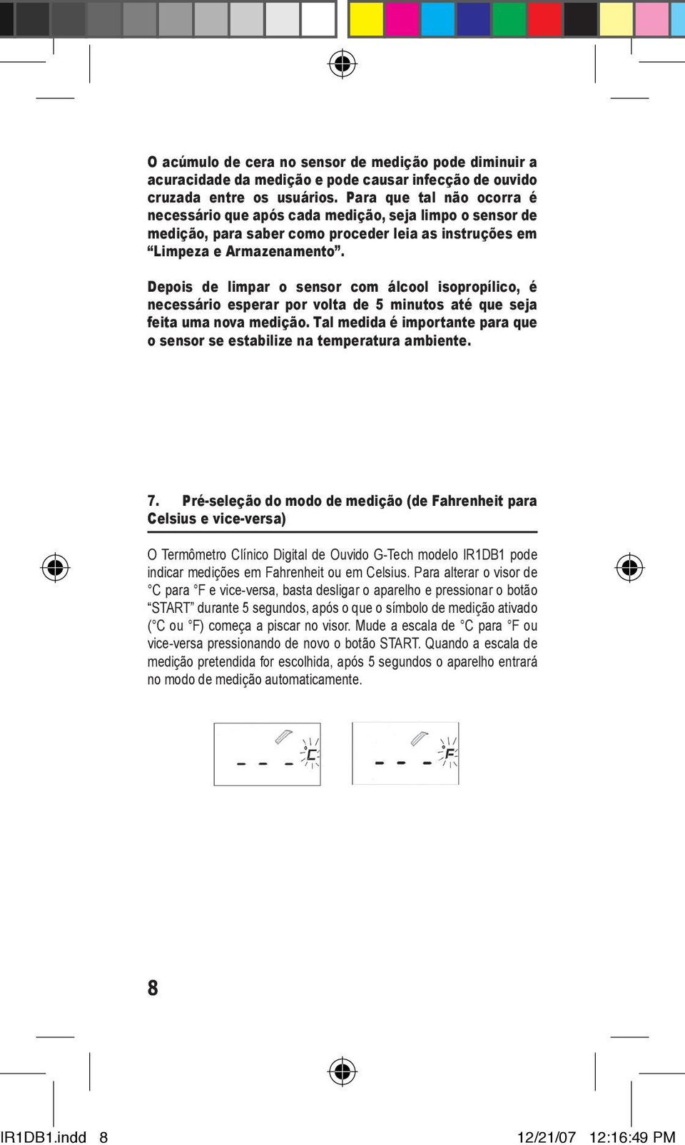 Depois de limpar o sensor com álcool isopropílico, é necessário esperar por volta de 5 minutos até que seja feita uma nova medição.