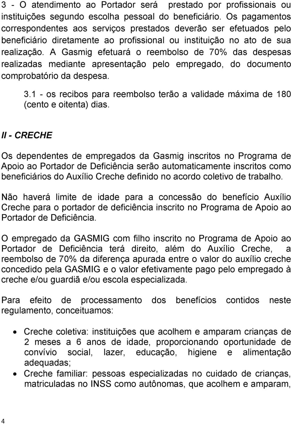 A Gasmig efetuará o reembolso de 70% das despesas realizadas mediante apresentação pelo empregado, do documento comprobatório da despesa. 3.