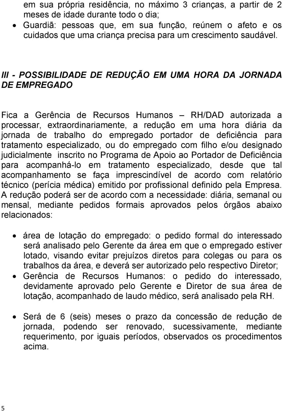 III - POSSIBILIDADE DE REDUÇÃO EM UMA HORA DA JORNADA DE EMPREGADO Fica a Gerência de Recursos Humanos RH/DAD autorizada a processar, extraordinariamente, a redução em uma hora diária da jornada de