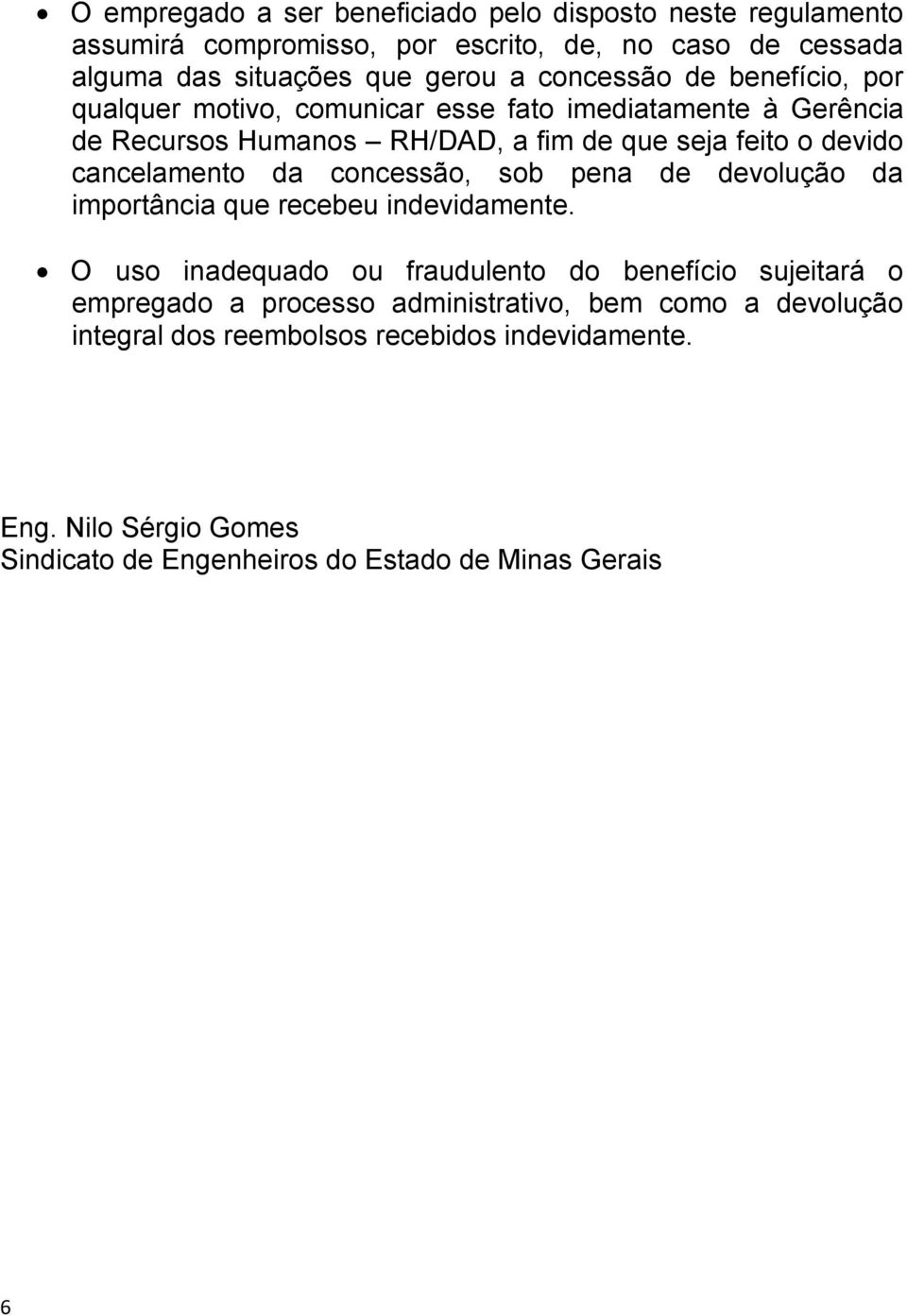 cancelamento da concessão, sob pena de devolução da importância que recebeu indevidamente.