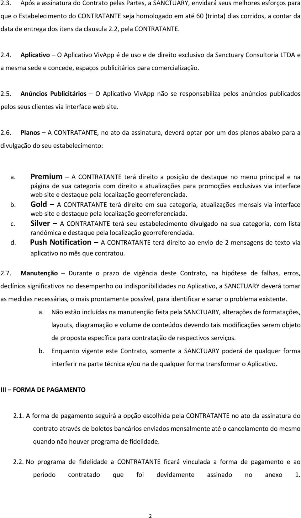 Aplicativo O Aplicativo VivApp é de uso e de direito exclusivo da Sanctuary Consultoria LTDA e a mesma sede e concede, espaços publicitários para comercialização. 2.5.