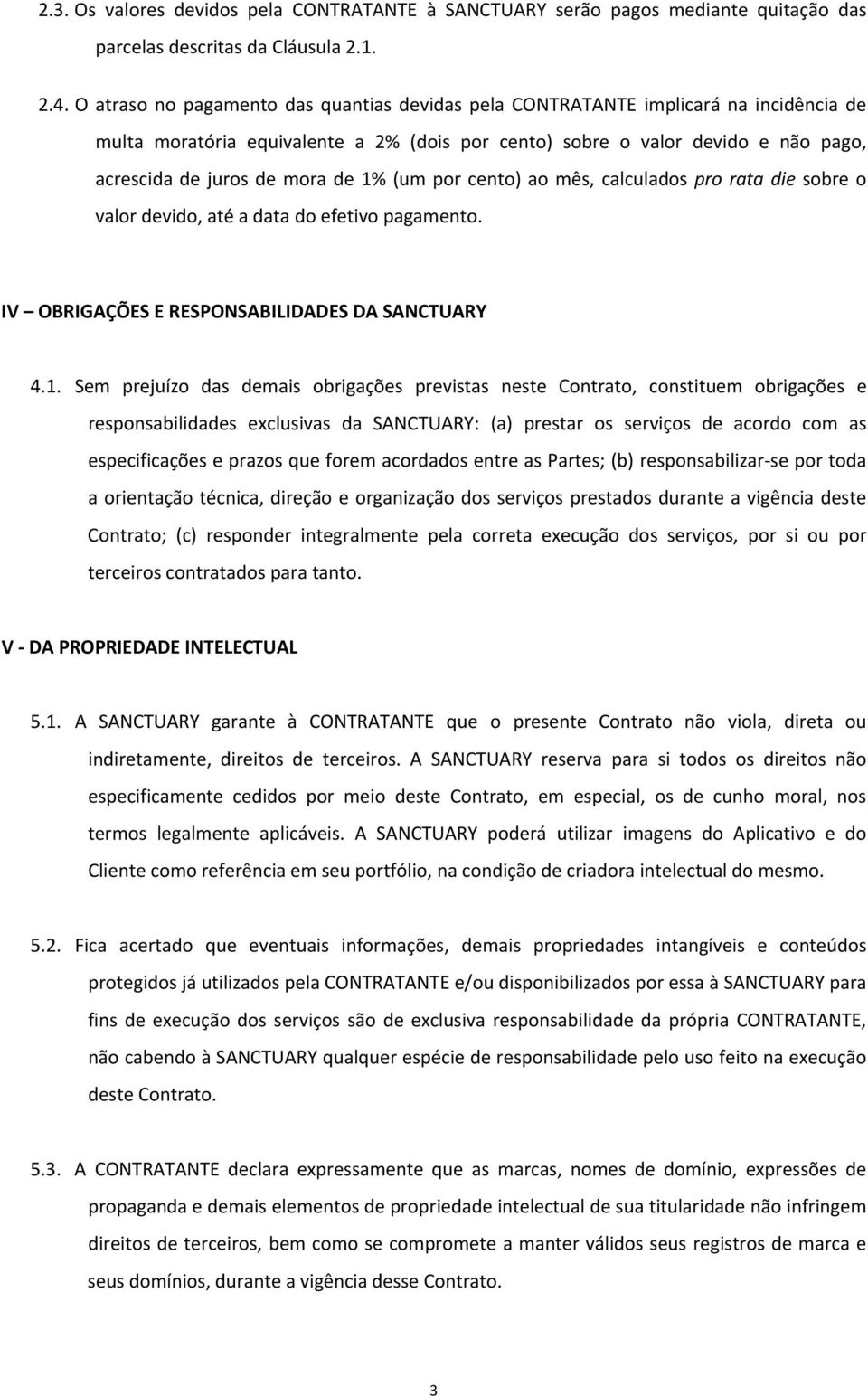 1% (um por cento) ao mês, calculados pro rata die sobre o valor devido, até a data do efetivo pagamento. IV OBRIGAÇÕES E RESPONSABILIDADES DA SANCTUARY 4.1. Sem prejuízo das demais obrigações