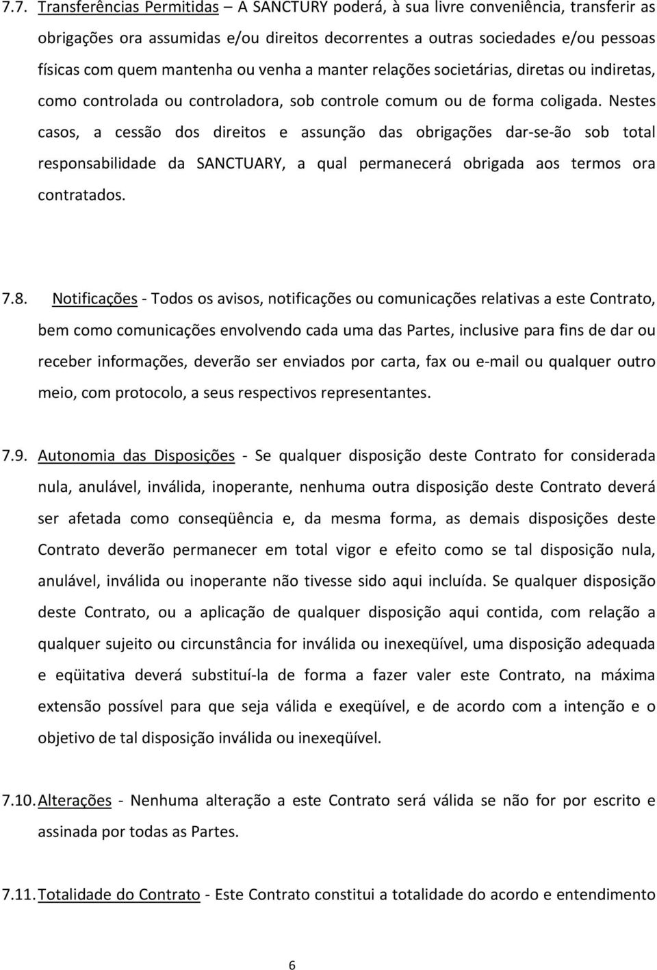 Nestes casos, a cessão dos direitos e assunção das obrigações dar se ão sob total responsabilidade da SANCTUARY, a qual permanecerá obrigada aos termos ora contratados. 7.8.