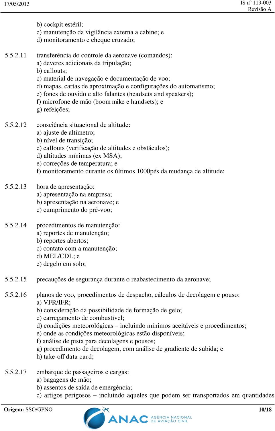 do automatismo; e) fones de ouvido e alto falantes (headsets and speakers); f) microfone de mão (boom mike e handsets); e g) refeições; 5.5.2.