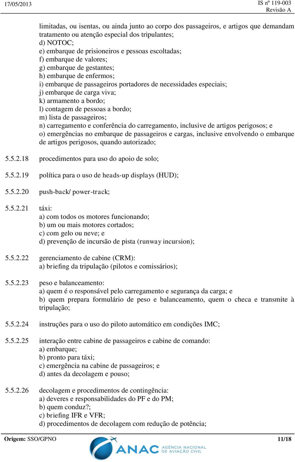 de pessoas a bordo; m) lista de passageiros; n) carregamento e conferência do carregamento, inclusive de artigos perigosos; e o) emergências no embarque de passageiros e cargas, inclusive envolvendo