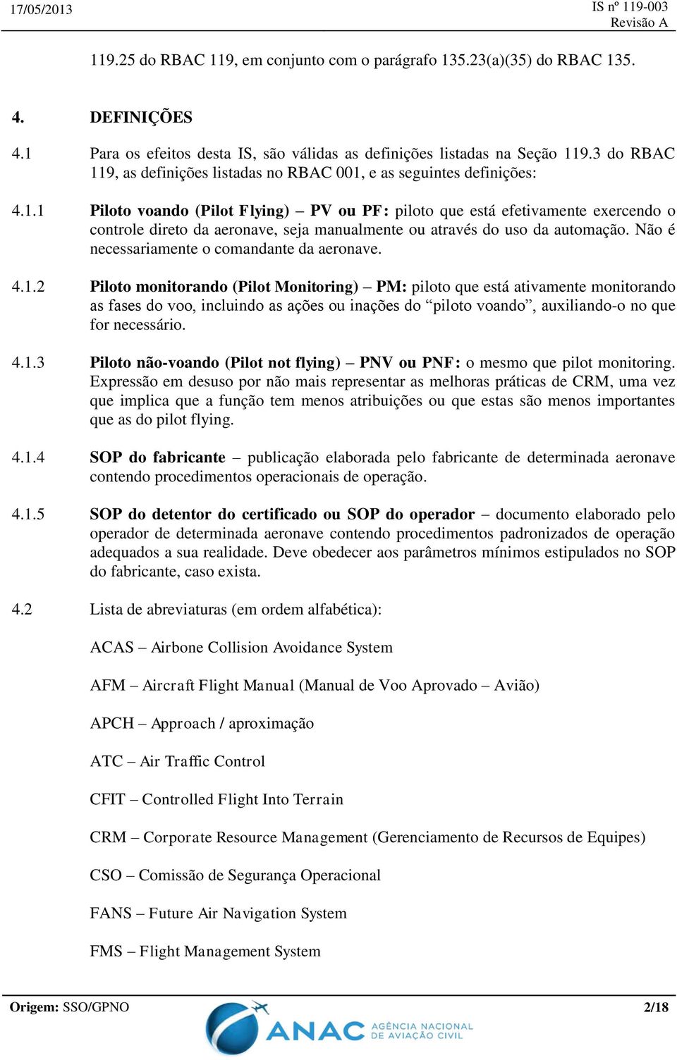 Não é necessariamente o comandante da aeronave. 4.1.