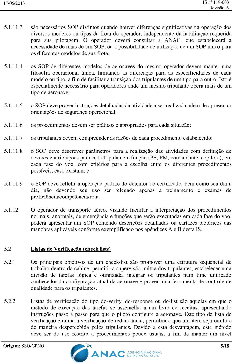 4 os SOP de diferentes modelos de aeronaves do mesmo operador devem manter uma filosofia operacional única, limitando as diferenças para as especificidades de cada modelo ou tipo, a fim de facilitar