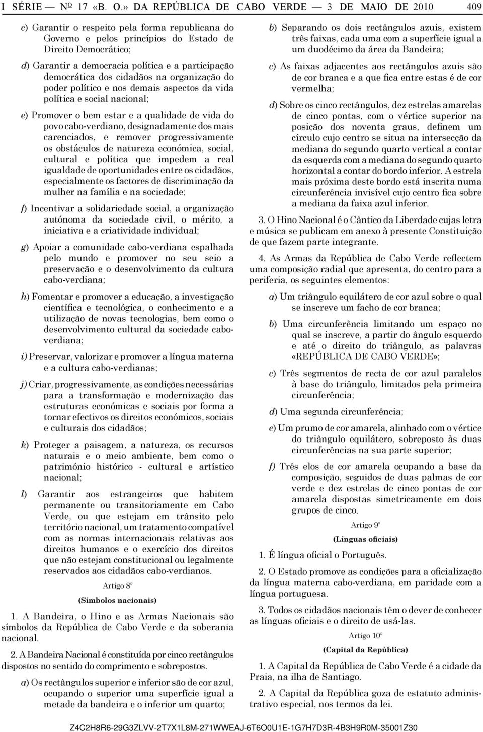 » DA REPÚBLICA DE CABO VERDE 3 DE MAIO DE 2010 409 c) Garantir o respeito pela forma republicana do Governo e pelos princípios do Estado de Direito Democrático; d) Garantir a democracia política e a