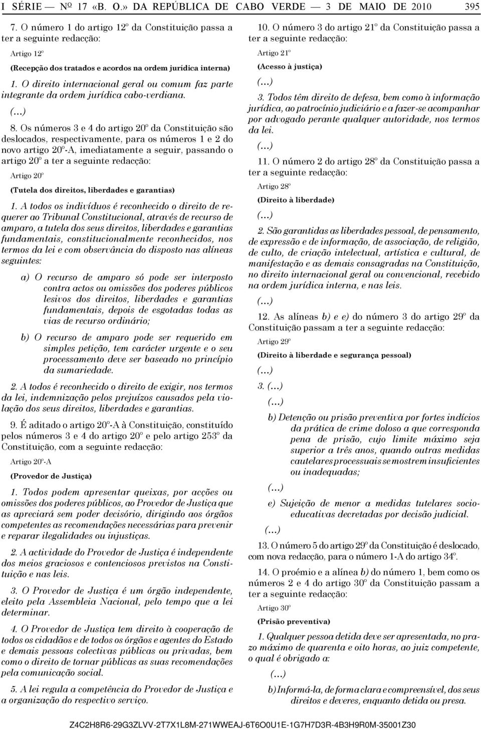 O direito internacional geral ou comum faz parte integrante da ordem jurídica cabo-verdiana. 8.