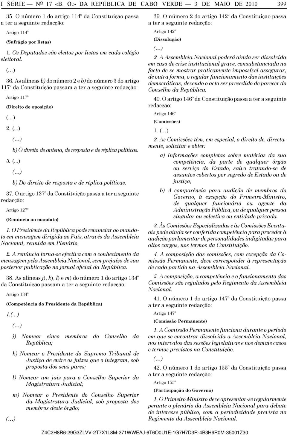 As alíneas b) do número 2 e b) do número 3 do artigo 117º da Constituição passam a ter a seguinte redacção: Artigo 117º (Direito de oposição) 2. (...) b) O direito de antena, de resposta e de réplica políticas.