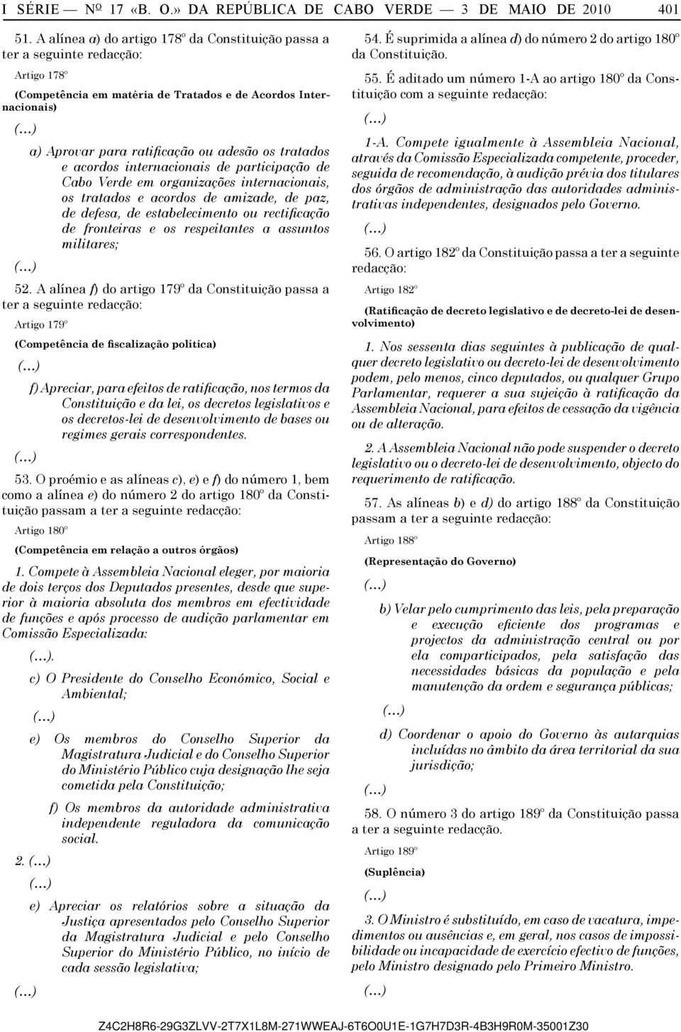 tratados e acordos internacionais de participação de Cabo Verde em organizações internacionais, os tratados e acordos de amizade, de paz, de defesa, de estabelecimento ou rectificação de fronteiras e