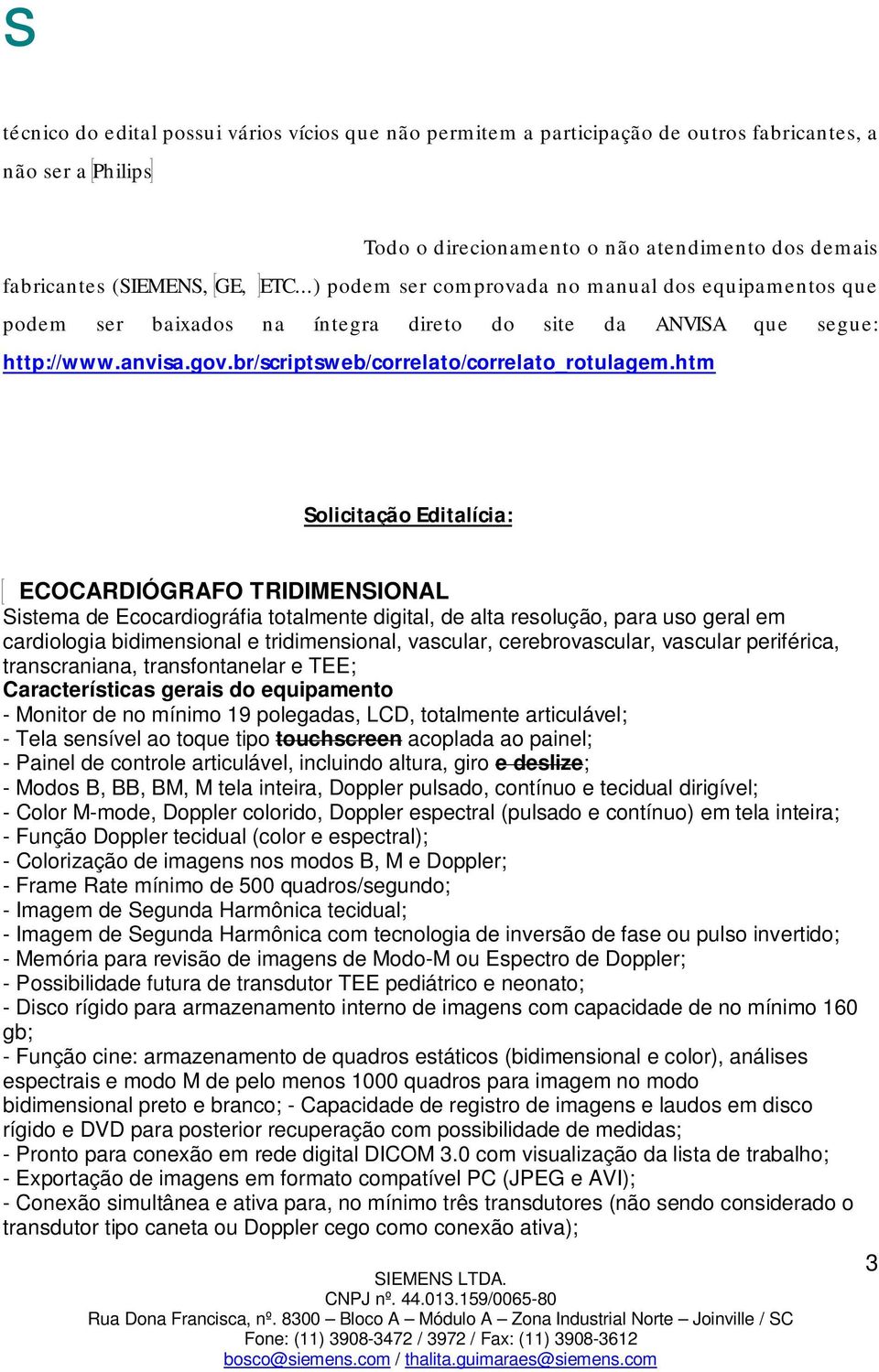 htm Solicitação Editalícia: ECOCARDIÓGRAFO TRIDIMENSIONAL Sistema de Ecocardiográfia totalmente digital, de alta resolução, para uso geral em cardiologia bidimensional e tridimensional, vascular,