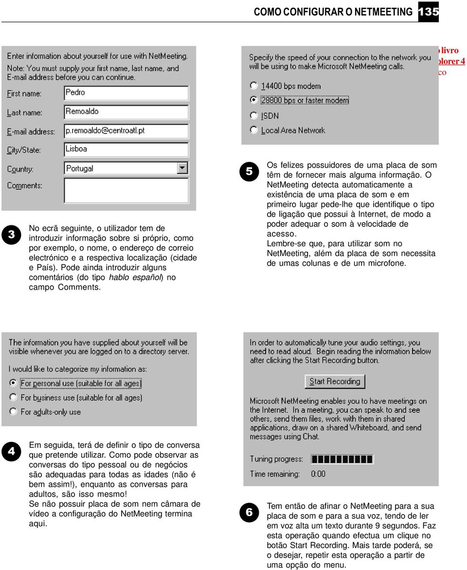 O NetMeeting detecta automaticamente a existência de uma placa de som e em primeiro lugar pede-lhe que identifique o tipo de ligação que possui à Internet, de modo a poder adequar o som à velocidade