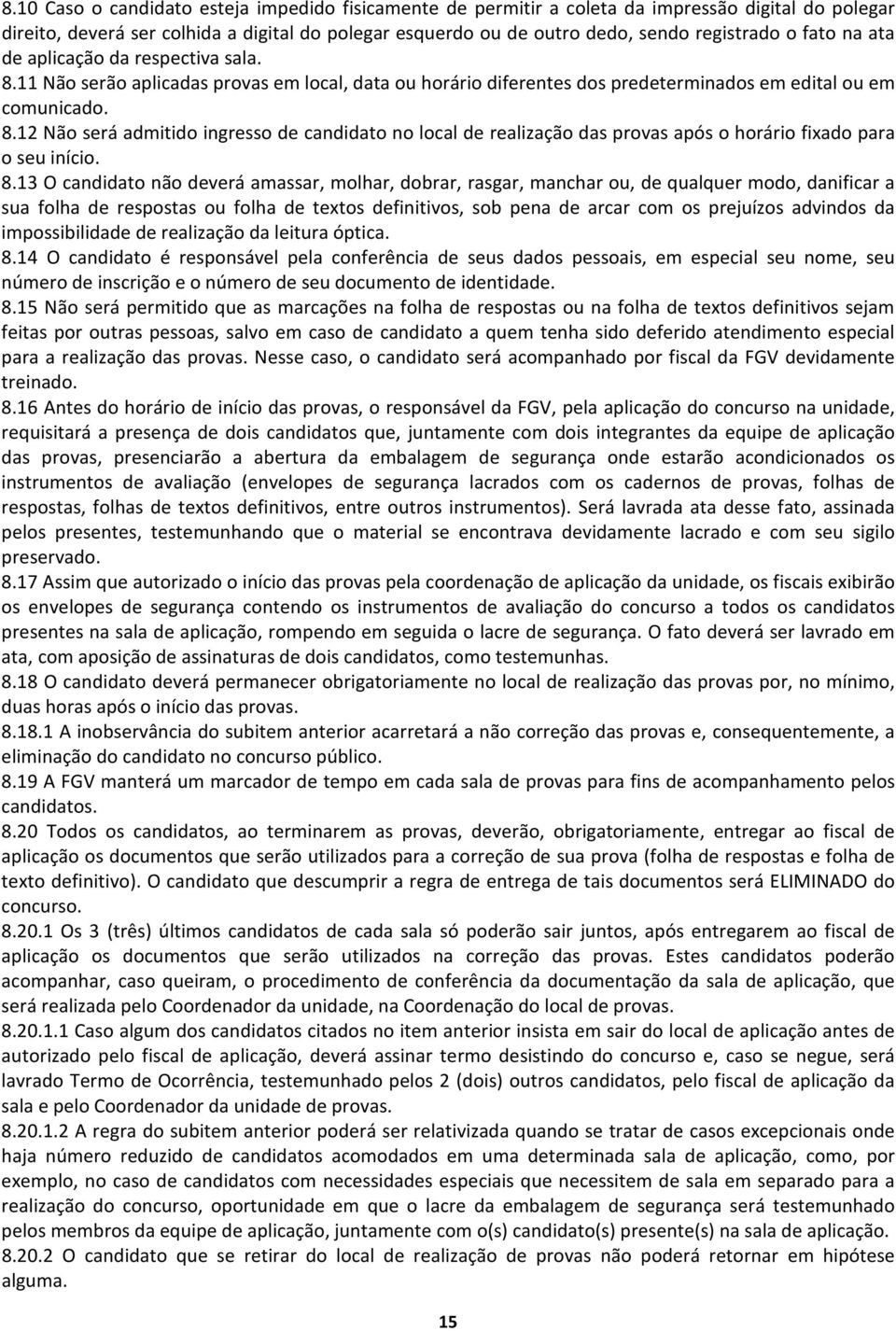 8.13 O candidato não deverá amassar, molhar, dobrar, rasgar, manchar ou, de qualquer modo, danificar a sua folha de respostas ou folha de textos definitivos, sob pena de arcar com os prejuízos