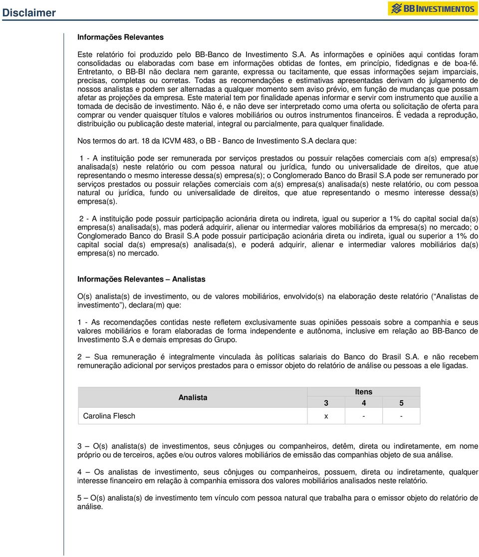 Entretanto, o BB-BI não declara nem garante, expressa ou tacitamente, que essas informações sejam imparciais, precisas, completas ou corretas.