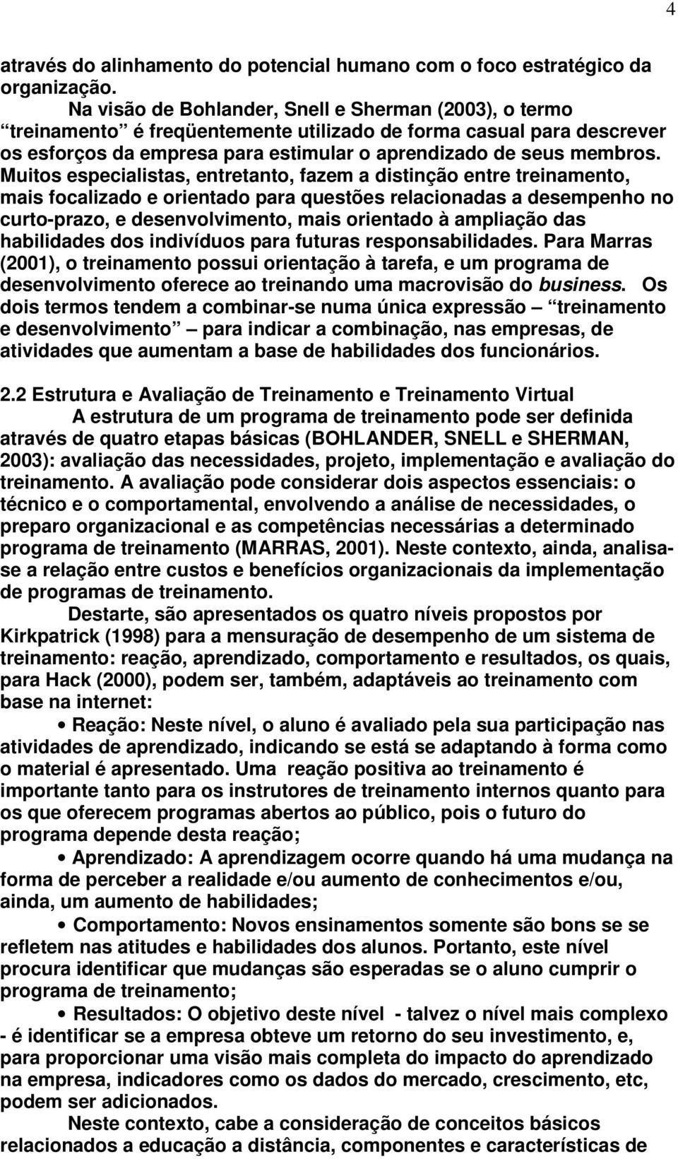 Muitos especialistas, entretanto, fazem a distinção entre treinamento, mais focalizado e orientado para questões relacionadas a desempenho no curto-prazo, e desenvolvimento, mais orientado à