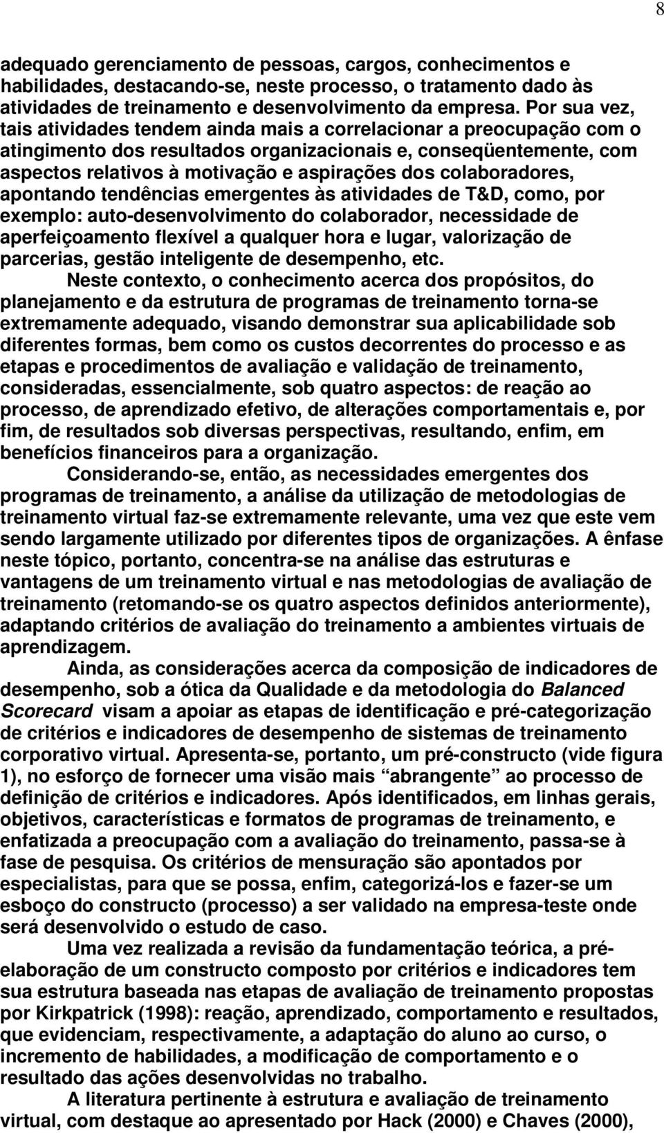 colaboradores, apontando tendências emergentes às atividades de T&D, como, por exemplo: auto-desenvolvimento do colaborador, necessidade de aperfeiçoamento flexível a qualquer hora e lugar,