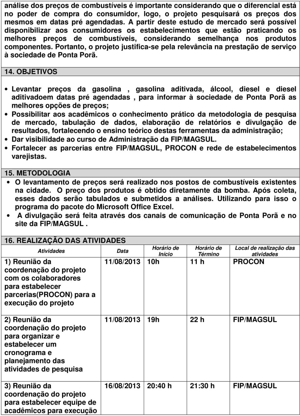 componentes. Portanto, o projeto justifica-se pela relevância na prestação de serviço à sociedade de Ponta Porã. 14.