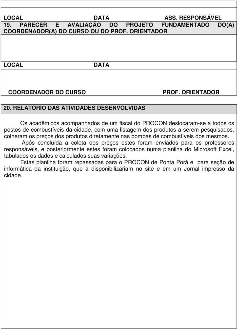 colheram os preços dos produtos diretamente nas bombas de combustíveis dos mesmos.