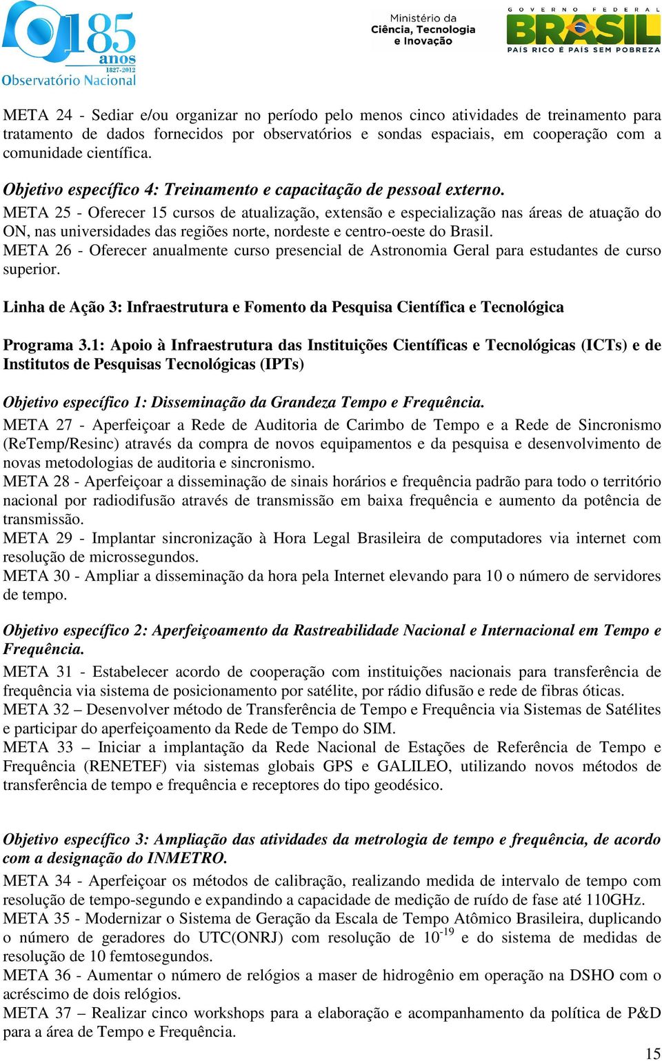 META 25 - Oferecer 15 cursos de atualização, extensão e especialização nas áreas de atuação do ON, nas universidades das regiões norte, nordeste e centro-oeste do Brasil.