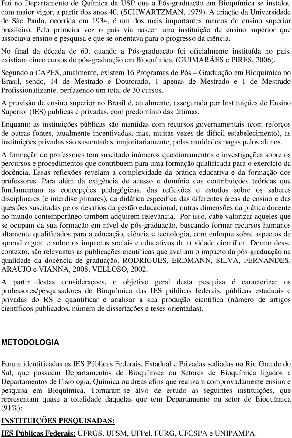 Pela primeira vez o país via nascer uma instituição de ensino superior que associava ensino e pesquisa e que se orientava para o progresso da ciência.