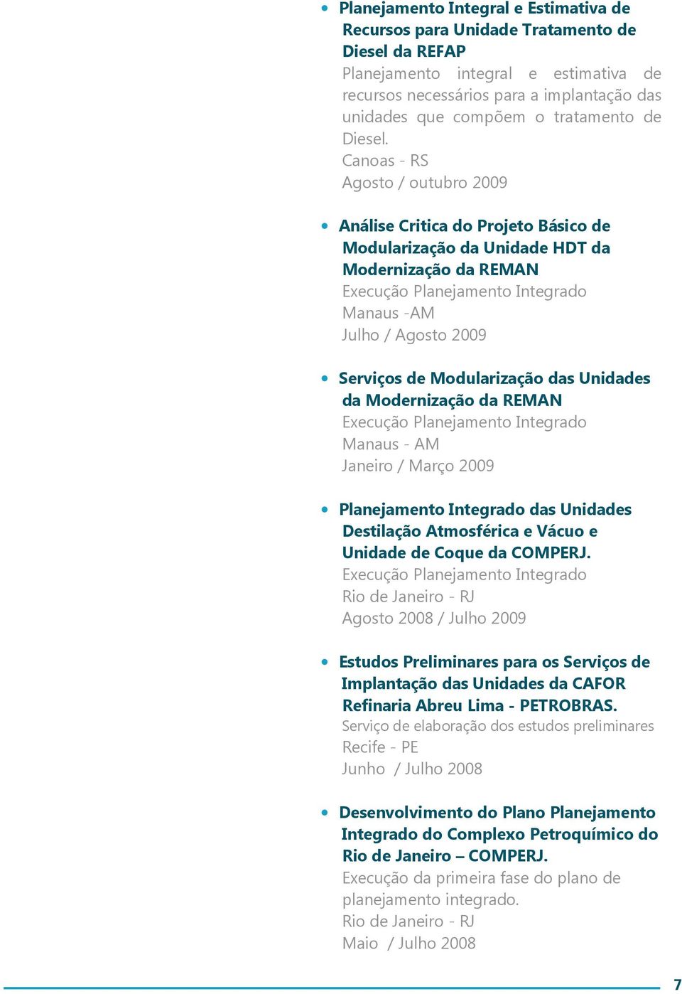 Canoas - RS Agosto / outubro 2009 Análise Critica do Projeto Básico de Modularização da Unidade HDT da Modernização da REMAN Execução Planejamento Integrado Manaus -AM Julho / Agosto 2009 Serviços de