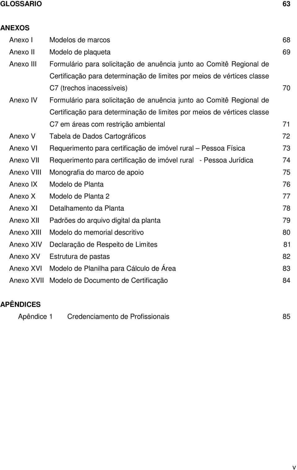 classe C7 em áreas com restrição ambiental 71 Anexo V Tabela de Dados Cartográficos 72 Anexo VI Requerimento para certificação de imóvel rural Pessoa Física 73 Anexo VII Requerimento para