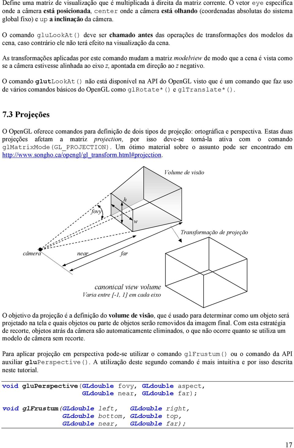 O comando glulookat() deve ser chamado antes das operações de transformações dos modelos da cena, caso contrário ele não terá efeito na visualização da cena.