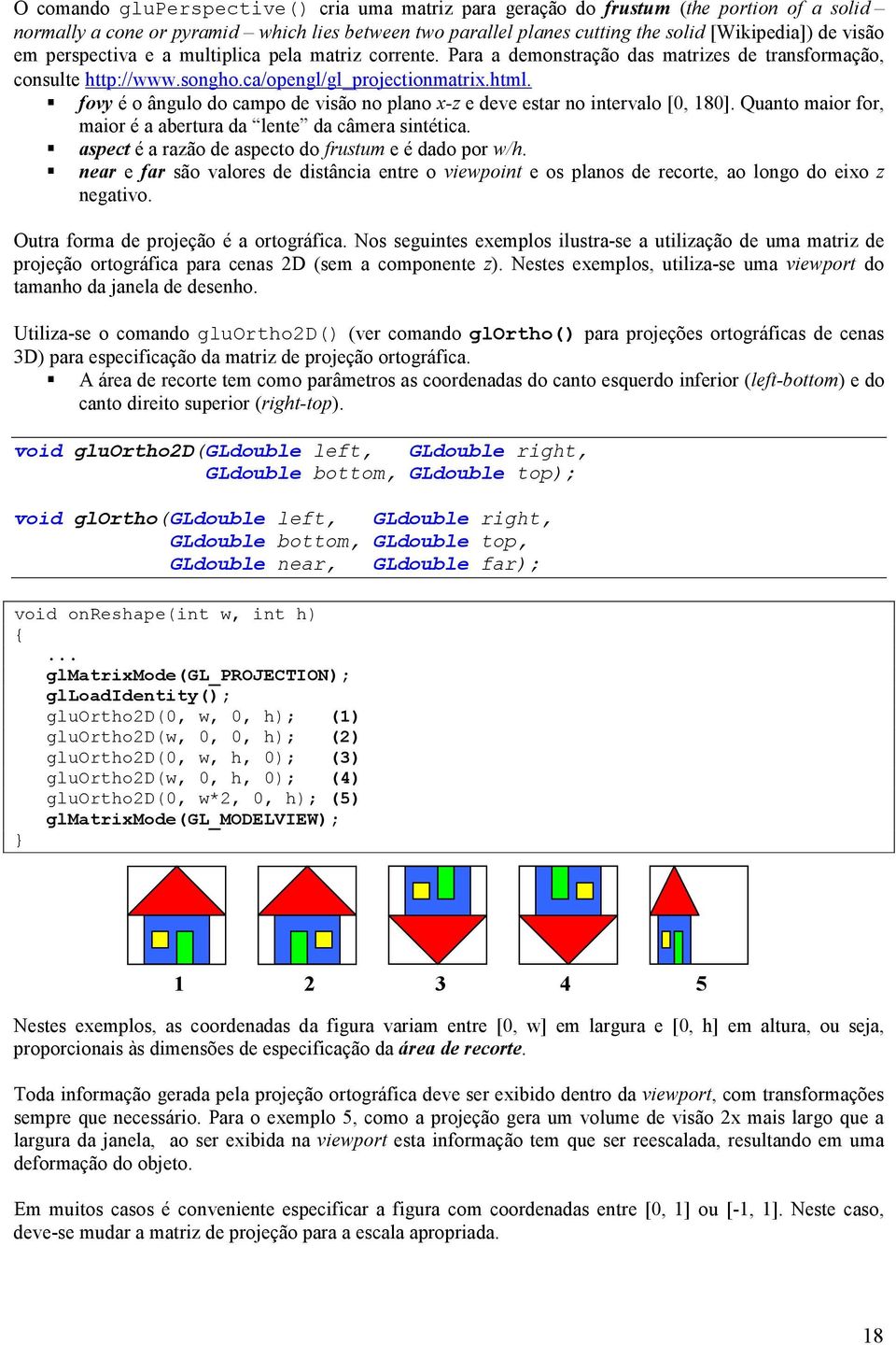 fovy é o ângulo do campo de visão no plano x-z e deve estar no intervalo [0, 80]. Quanto maior for, maior é a abertura da lente da câmera sintética.