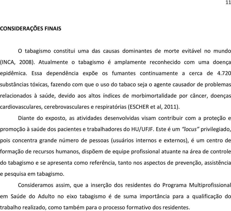 720 substâncias tóxicas, fazendo com que o uso do tabaco seja o agente causador de problemas relacionados à saúde, devido aos altos índices de morbimortalidade por câncer, doenças cardiovasculares,