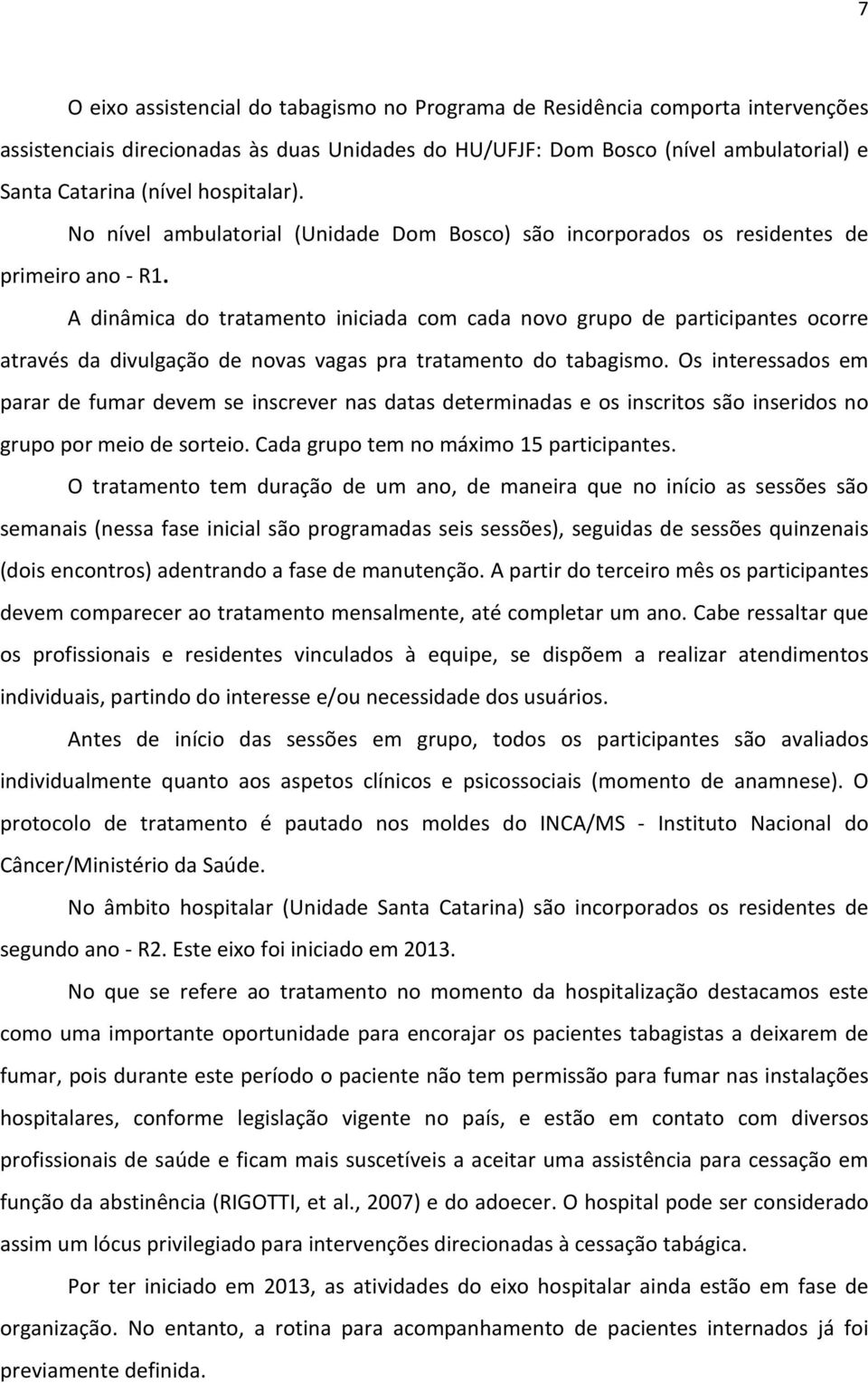 A dinâmica do tratamento iniciada com cada novo grupo de participantes ocorre através da divulgação de novas vagas pra tratamento do tabagismo.