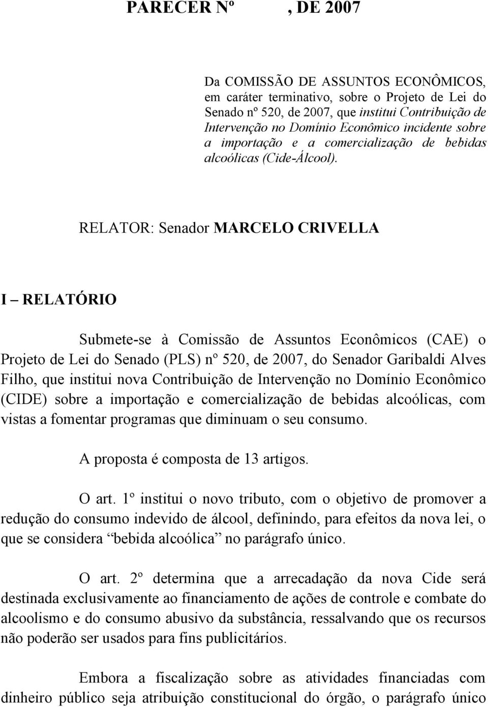 RELATOR: Senador MARCELO CRIVELLA I RELATÓRIO Submete-se à Comissão de Assuntos Econômicos (CAE) o Projeto de Lei do Senado (PLS) nº 520, de 2007, do Senador Garibaldi Alves Filho, que institui nova
