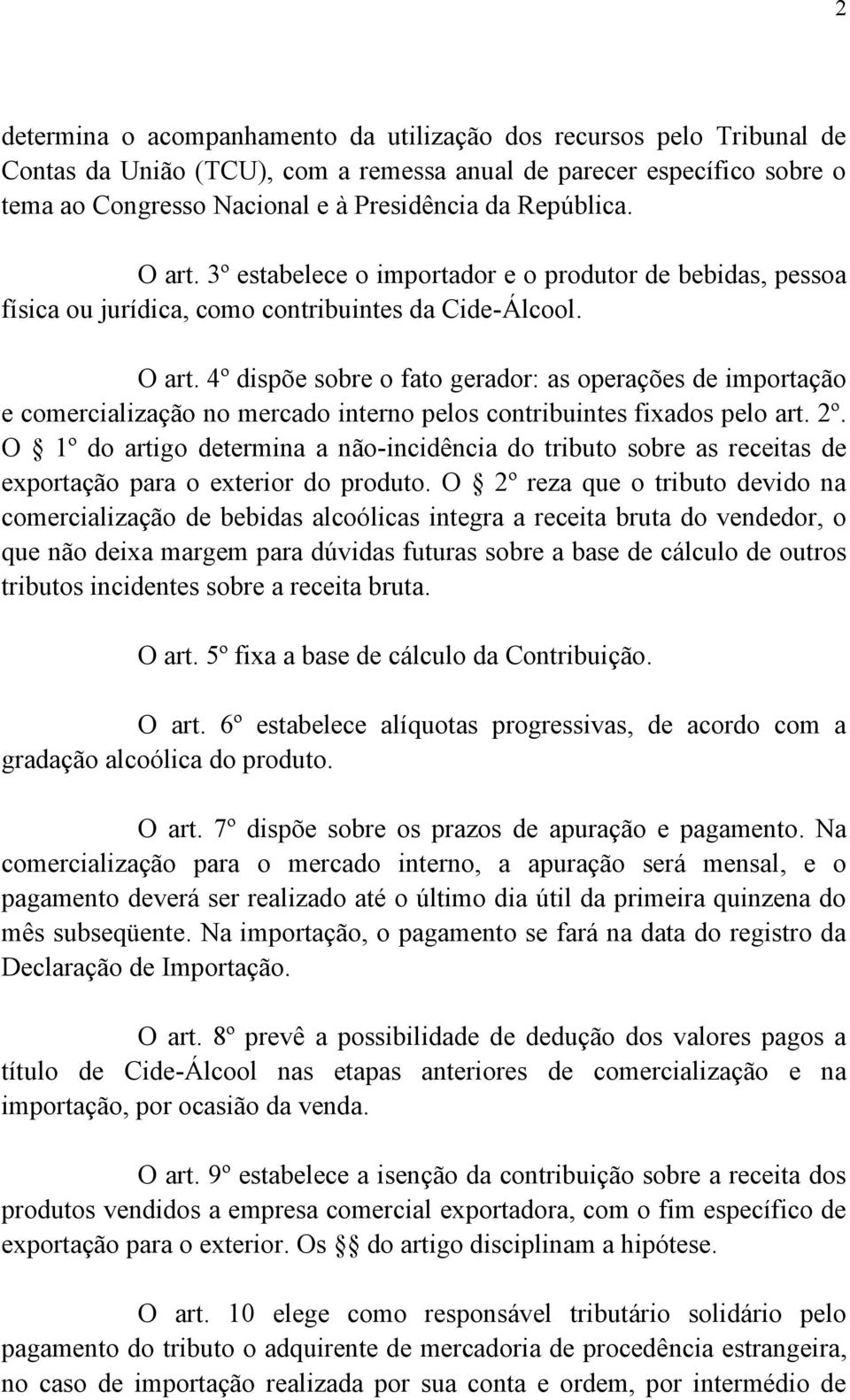 2º. O 1º do artigo determina a não-incidência do tributo sobre as receitas de exportação para o exterior do produto.