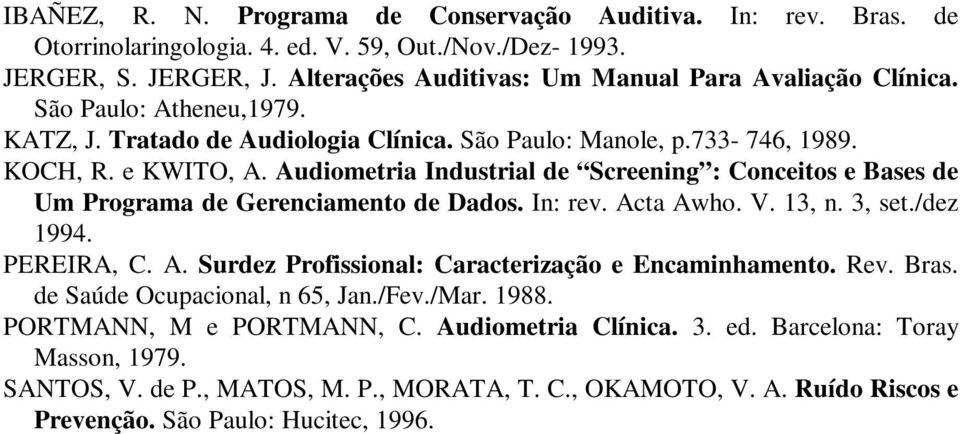 Audiometria Industrial de Screening : Conceitos e Bases de Um Programa de Gerenciamento de Dados. In: rev. Acta Awho. V. 13, n. 3, set./dez 1994. PEREIRA, C. A. Surdez Profissional: Caracterização e Encaminhamento.